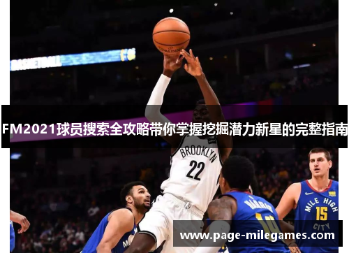 FM2021球员搜索全攻略带你掌握挖掘潜力新星的完整指南
