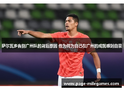 萨尔瓦多告别广州队的背后原因 他为何为自己在广州的成就感到自豪