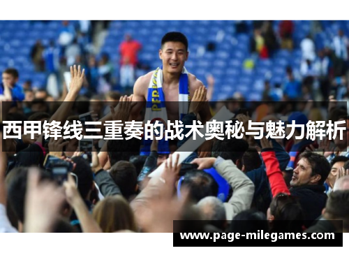 西甲锋线三重奏的战术奥秘与魅力解析