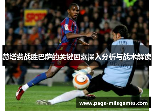 赫塔费战胜巴萨的关键因素深入分析与战术解读