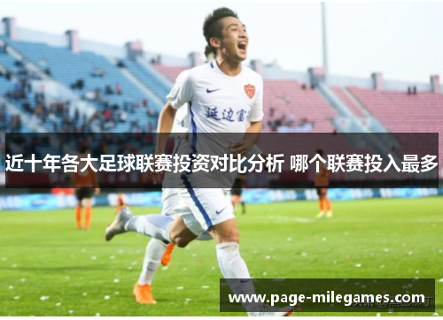 近十年各大足球联赛投资对比分析 哪个联赛投入最多 近十年各大足球联赛投资对比分析 哪个联赛投入最多