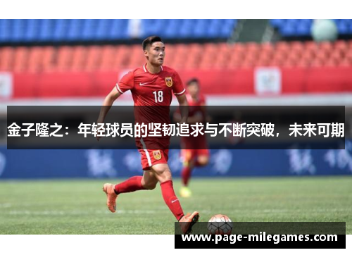 金子隆之:年轻球员的坚韧追求与不断突破,未来可期 金子隆之:年轻球员的坚韧追求与不断突破,未来可期