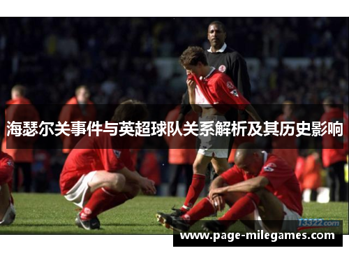 海瑟尔关事件与英超球队关系解析及其历史影响 海瑟尔关事件与英超球队关系解析及其历史影响